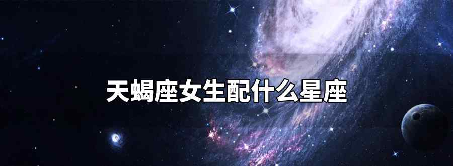 天蝎座女生配什么星座