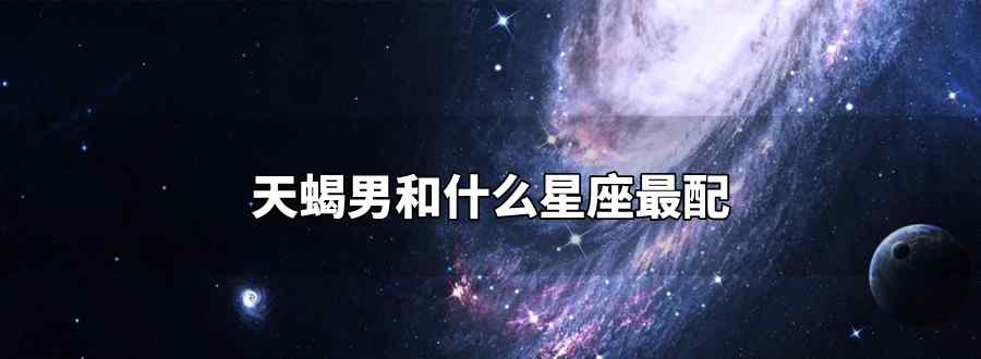 天蝎男和什么星座最配