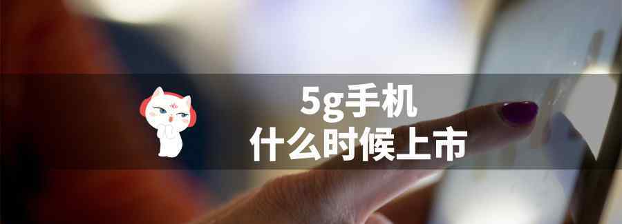 5g手機什么時候上市