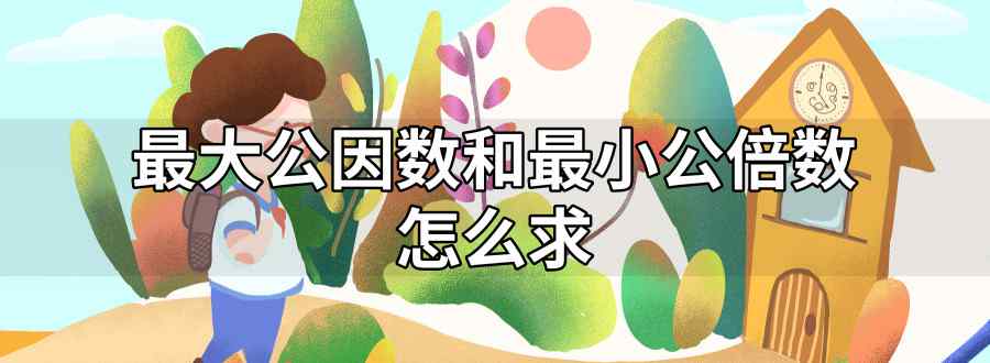 最大公因數(shù)和最小公倍數(shù)怎么求