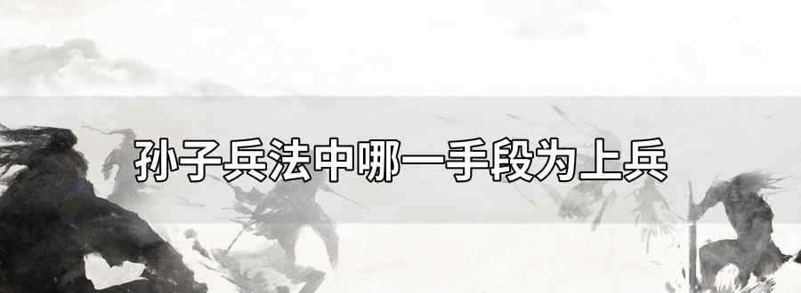 孫子兵法中哪一手段為上兵