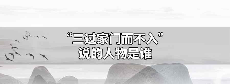 三過家門而不入說的人物是誰