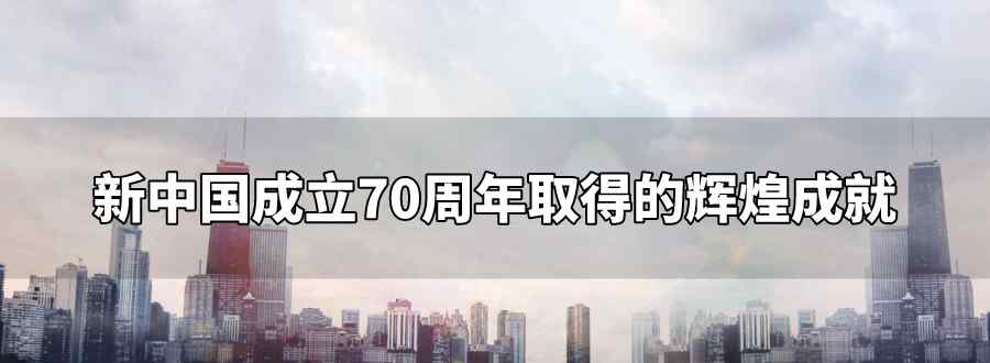 新中國成立70周年取得的輝煌成就