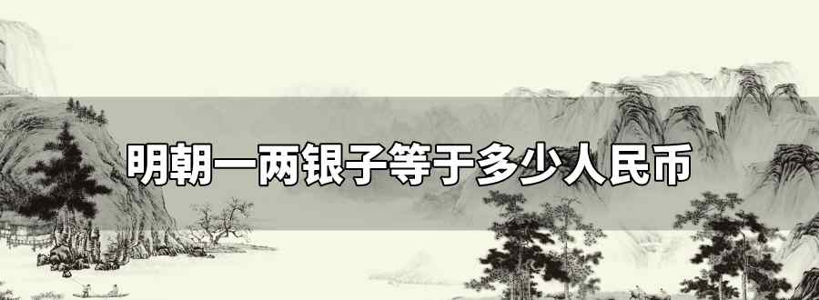 明朝一兩銀子等于多少人民幣