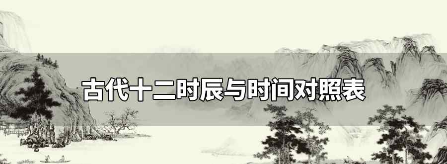 古代十二時(shí)辰與時(shí)間對(duì)照表