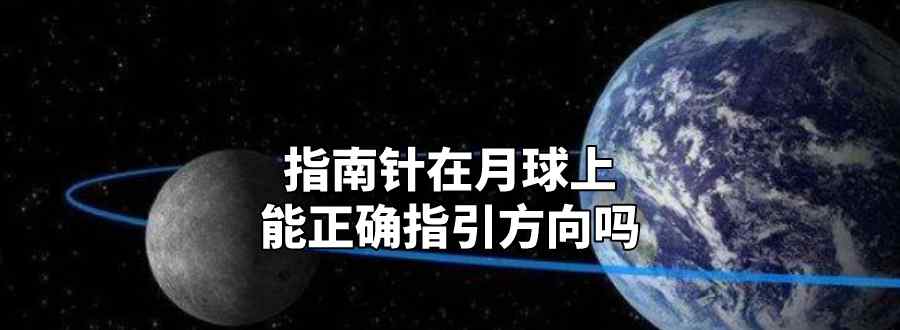 指南針在月球上能正確指引方向嗎