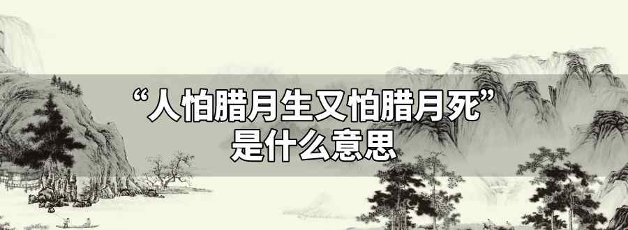 人怕臘月生又怕臘月死是什么意思