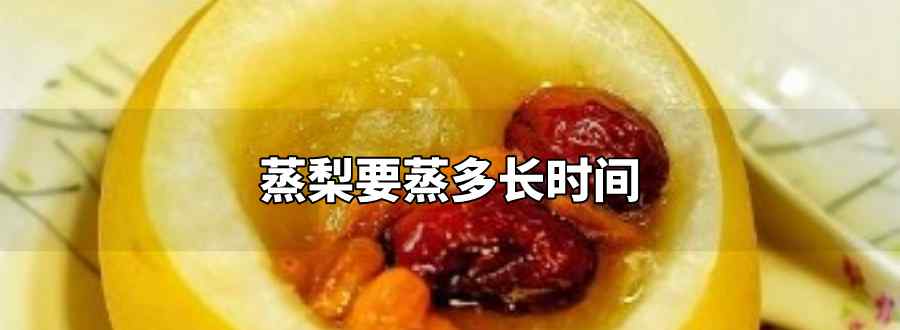 蒸梨要蒸多長(zhǎng)時(shí)間