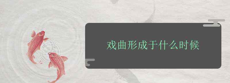 戲曲形成于什么時候