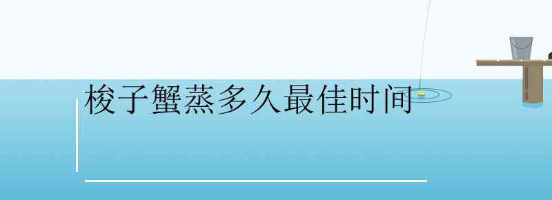 梭子蟹蒸多久最佳時(shí)間