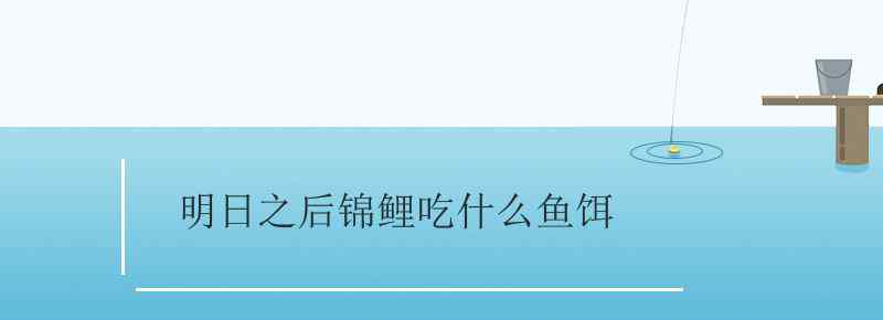 明日之后錦鯉吃什么魚餌