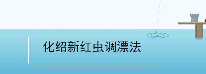 化紹新紅蟲調(diào)漂法