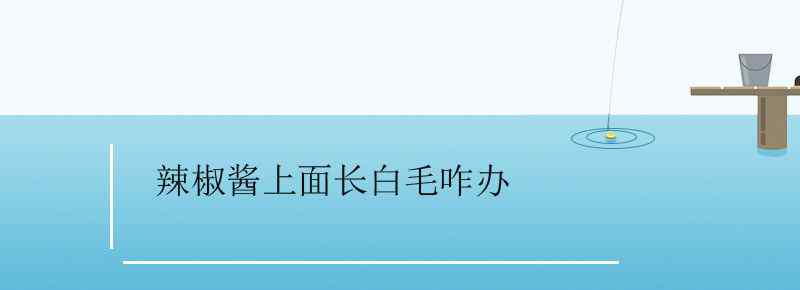 辣椒醬上面長白毛咋辦