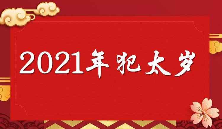 2021年犯太歲的生肖 2021年犯太歲的屬相有哪幾個