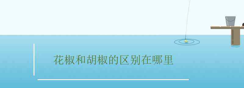 花椒和胡椒的區(qū)別在哪里