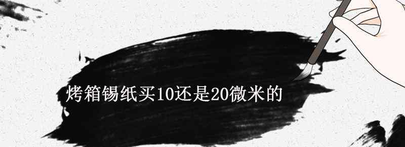 烤箱錫紙買10還是20微米的