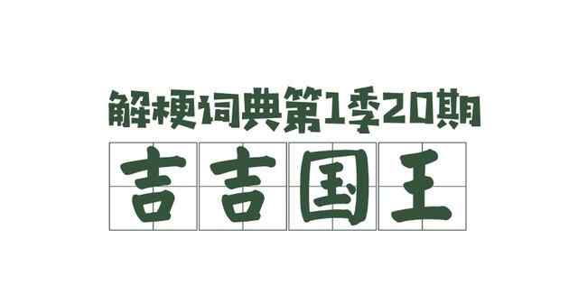 吉吉國(guó)王什么意思 最近刷屏的吉吉國(guó)王的梗，是什么意思？讓我來(lái)告訴你。