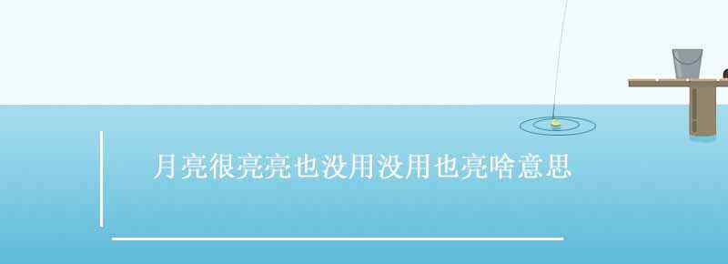 月亮很亮亮也沒(méi)用沒(méi)用也亮啥意思