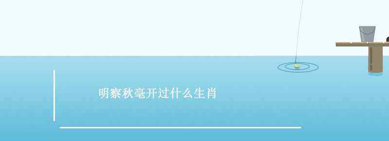 明察秋毫開(kāi)過(guò)什么生肖