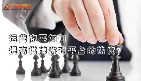 棋牌游戲運營商 運營商要如何提高棋牌游戲平臺的熱度？