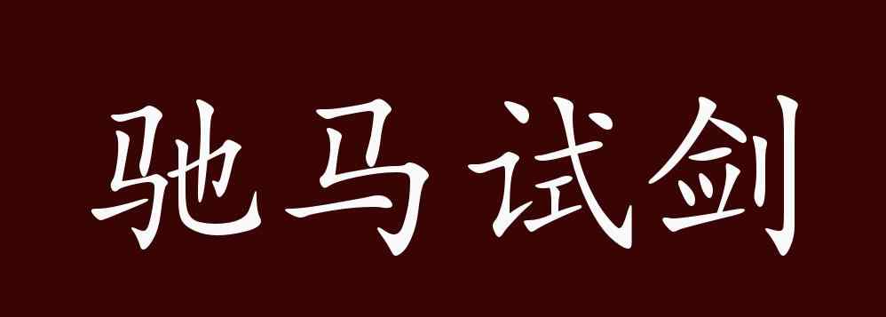 馳馬試劍 馳馬試劍的出處、釋義、典故、近反義詞及例句用法 - 成語知識